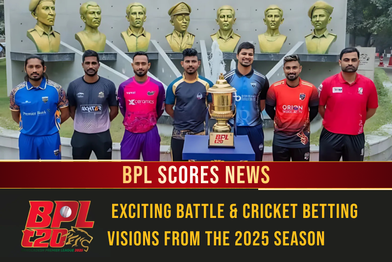 BPL Scores News: Exciting Battle & Cricket Betting Visions from the 2025 Season