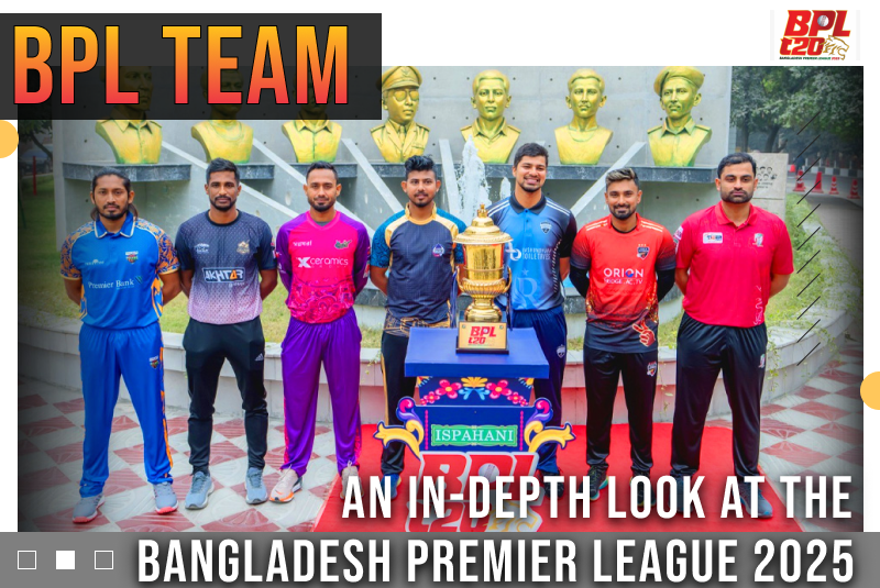 BPL Team: An In-Depth Look at the Bangladesh Premier League 2025